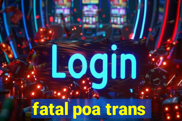 fatal poa trans